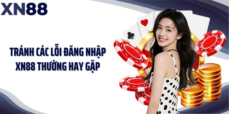 Tránh các lỗi đăng nhập XN88 thường hay gặp